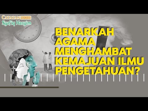 BENARKAH AGAMA MENGHAMBAT KEMAJUAN ILMU PENGETAHUAN? I Catatan Syafiq Hasyim