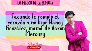 Facundo le rompió el corazón a mi hijo: Nancy González, mamá de Aaron Mercury Lo mejor de la semana.