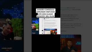 XANDÃO CONSEGUIU ARRUMAR CONFUSÃO ATÉ COM GILMAR MENDES!!! DEU RUIM