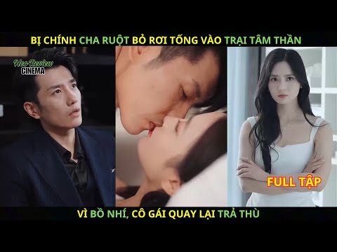 Bị Chính Cha Ruột Bỏ Rơi Tống Vào Trại Tâm Thần Vì Bồ Nhí, Cô Gái Quay Lại Trả Thù.