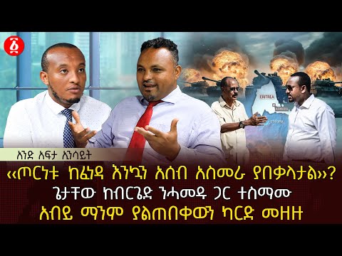 ‹‹ጦርነቱ ከፈነዳ እንኳን አሰብ አስመራ ያበቃላታል››? | ጌታቸው ከብርጌድ ንሓመዱ ጋር ተስማሙ | አብይ ማንም ያልጠበቀውን ካርድ መዘዙ | Ethiopia