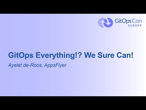 GitOps Everything!? We Sure Can!, Ayelet de-Roos, AppsFlyer