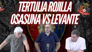 TERTULIA ROJILLA, OSASUNA VS LEVANTE