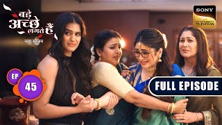 Bhagya के दिल के हुए हजारों टुकड़े  | Bade Achhe Lagte Hai |New Season | Full Ep 45 | 15 Aug 2025
