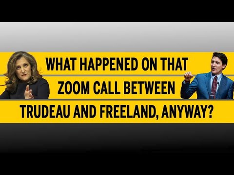 What happened on that Zoom call between Trudeau and Freeland, anyway?