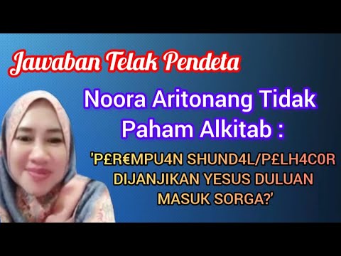 JAWABAN TELAK...NOORA ARITONANG TIDAK PAHAM ALKITAB : PEREMPUAN SUND4L/P3LH4C0R DULUAN MASUK S0RGA?