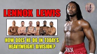 Lennox Lewis | How does he do in today's Heavyweight Division?