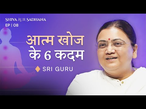 आत्म खोज के 6 कदम | Sri Guru | EP 08 Shiva Aur Sadhana #shiva