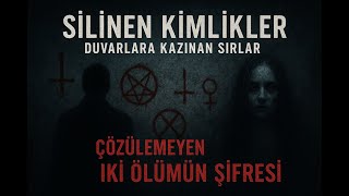 Silinen Kimlikler, Duvarlara Kazınan Sırlar – Çözülemeyen İki Ölümün Şifresi
