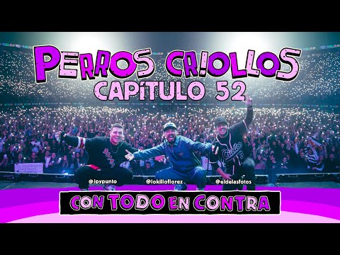 PERROS CRIOLLOS - TODO EN CONTRA, CAP. 52