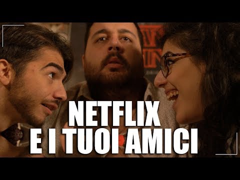 NETFLIX E I TUOI AMICI