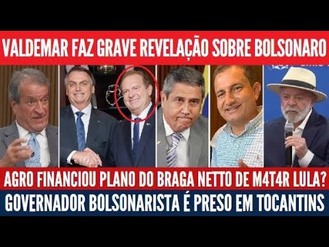 Valdemar entrega Bolsonaro, Mauro Carlesse preso, Agro financiou plano de Braga Netto? Lula reclama