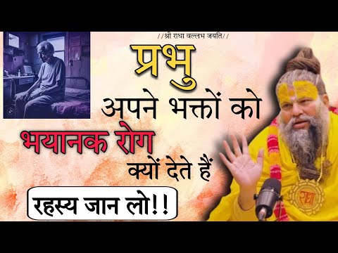 प्रभु अपने भक्तों को भयनक रोग क्यों देते हैं || रहस्य जान लो ??? || Shri hit radha kripa ||