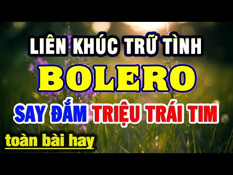 Song Ca Nhạc Bolero TOÀN BÀI HAY - LK Nhạc Vàng , Nhạc Trữ Tình Tuyển Chọn Hay Nhất Hiện Nay