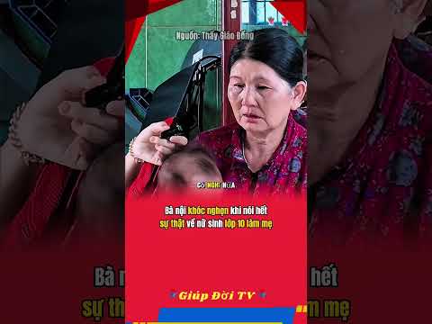 Bà nội khóc nghẹn khi nói hết sự thật về nữ sinh lớp 10 làm mẹ #giupdoitv