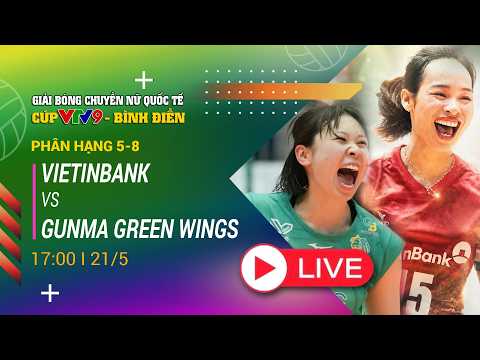 🔴 Trực Tiếp | VietinBank vs Gunma Green Wings (Nhật Bản) | Tranh Hạng 5-8 Cúp VTV9 - Bình Điền 2026