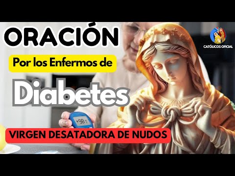 ¡FUERTE! Oración DE SALUD POR LOS ENFERMOS DE DIABETES A LA VIRGEN DESATANUDOS