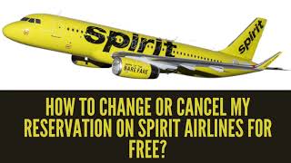 How to change or cancel my reservation on Spirit Airlines for free?