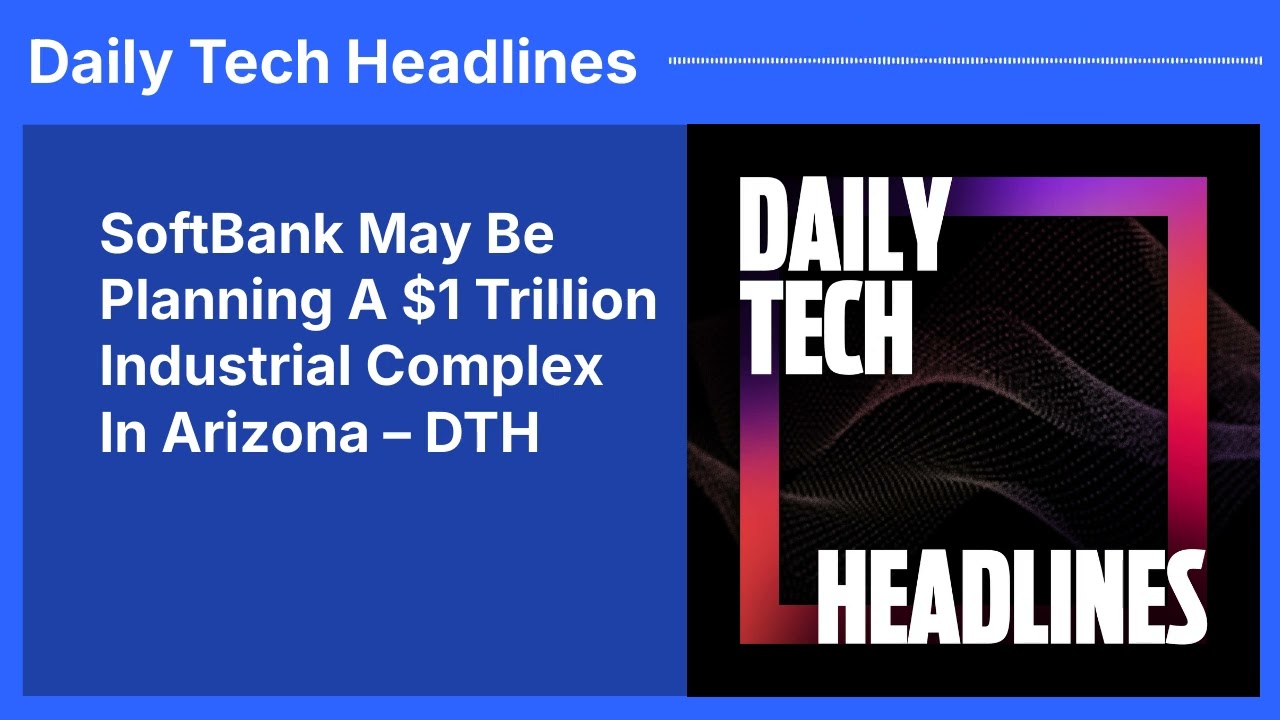 SoftBank May Be Planning A $1 Trillion Industrial Complex In Arizona – DTH | Daily Tech Headlines