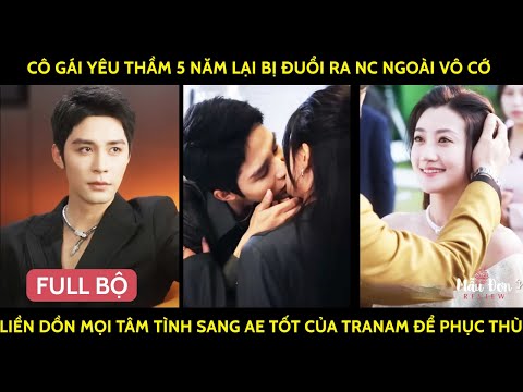 Cô Gái Yêu 5 Năm Lại Bị Đuổi Ra NcNgoài Vô Cớ Liền Dồn Mọi TâmTình Sang Ae Tốt Của TraNam Để PhụcThù