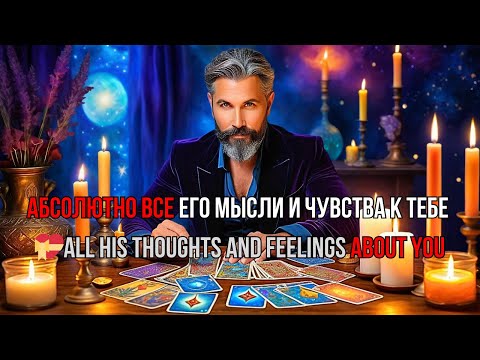 АБСОЛЮТНО ВСЕ❗️ Его Мысли и Чувства о Вас на Таро!💝All His Thoughts and Feelings About You on Tarot!