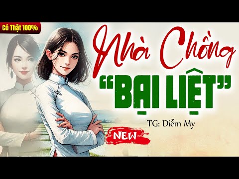 Truyện đời thực mới nhất: NHÀ CHỒNG “BẠI LIỆT” trọn bộ - Có Thật 100%