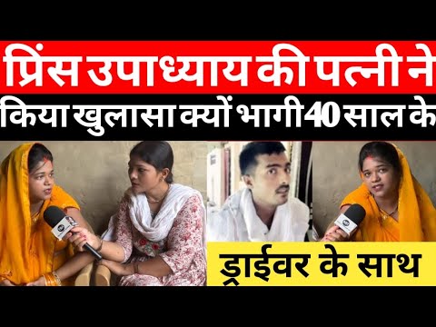 प्रिंस उपाध्याय की पत्नी ने मीडिया को बताया क्यों भागी 40 साल के ड्राईवर सुभाष यादव के साथ || #news
