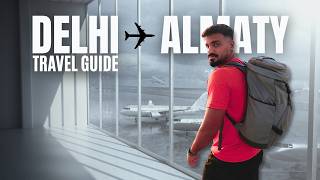 Delhi to Almaty: Full Travel Experience | Visa | Immigration | Prices | City Life 🇰🇿