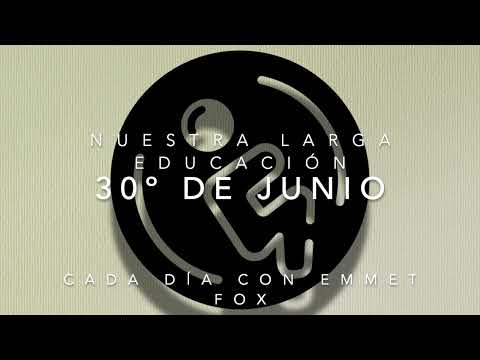 NUESTRA LARGA EDUCACIÓN (30 de junio) CADA DÍA CON EMMET FOX