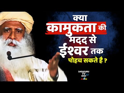 क्या कामुकता के उपयोग से ईश्वर तक पोहचना सही है? Can Sexuality be Used to Reach God | Sadhguru Hindi