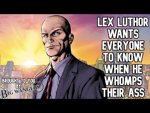 Lex Luthor Wants Everyone to Know When he Whomps Their Ass