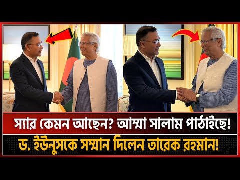 স্যার কেমন আছেন? আপনার শরীর ভালো আছে? ড. ইউনুসকে বললেন তারেক রহমান!