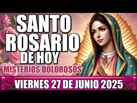 SANTO ROSARIO DE HOY COMPLETO CON LETANÍAS VIERNES 27 DE JUNIO 2025 MISTERIOS DOLOROSOS MEDITADO