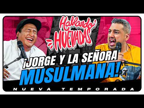 HABLANDO HUEVADAS - Novena Temporada [JORGE Y LA SEÑORA MUSULMANA]