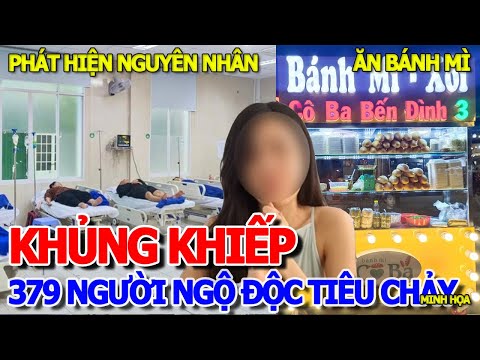 KINH HOÀNG 379 NGƯỜI NGỘ ĐỘC NGHI ĂN BÁNH MÌ CÔ BA BẾN ĐÌNH & NGUYÊN NHÂN TIÊU CHẢY NHẬP VIỆN