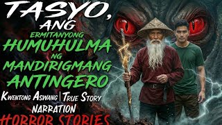 TASYO, ANG ERMITANYONG HUMUHULMA NG MANDIRIGMANG ANTINGERO (Aswang True Story)