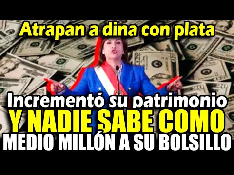 Atrapan a Dina boluarte con un incremento patrimonial de más de medio millón de soles