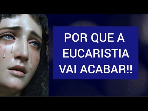 URGENTE! FIM DA EUCARISTIA E REVELAÇÃO DE MARIA