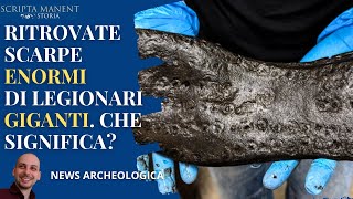 UK. Ritrovate scarpe enormi di legionari giganti. Che significa?
