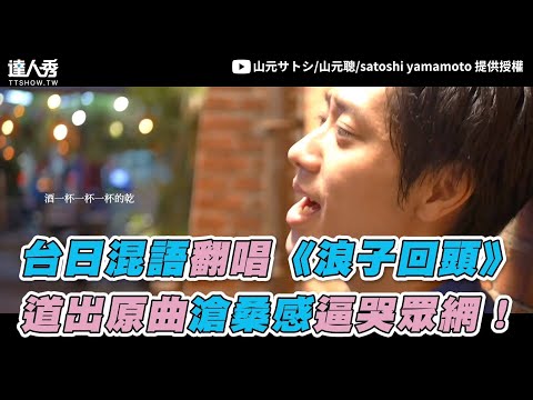 【台日混語翻唱《浪子回頭》 道出原曲滄桑感逼哭眾網！】｜山元サトシ:山元聰:satoshi yamamoto