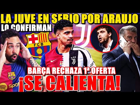 🚨¡ARAUJO a la JUVENTUS CALIENTE! CONFIRMAN que NEGOCIAN y BARÇA RECHAZA 1ª OFERTA ¡VAN EN SERIO!