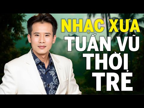 Tuấn Vũ Chọn Lọc Đặc Biệt Thời Trẻ - Nhạc Vàng Xưa Làm Mưa Làm Gió Một Thời Hải Ngoại