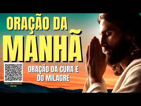 ORAÇÃO DA MANHÃ = ORAÇÃO DA CURA E DO MILAGRE