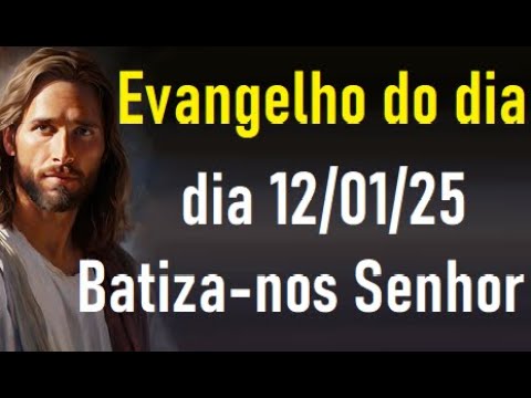 Evangelho do dia 12/01/25- Batiza-nos Senhor