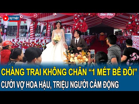 Cảm phục chàng trai KHÔNG CHÂN “1 mét bẻ đôi” cưới vợ xinh như hoa hậu, triệu người cảm động