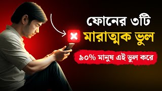 ফোনের ৩টি বড় ভুল, ৯০% মানুষ এই ভুল করে