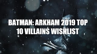 Batman: Arkham 2019 - Top 10 Villains Wishlist