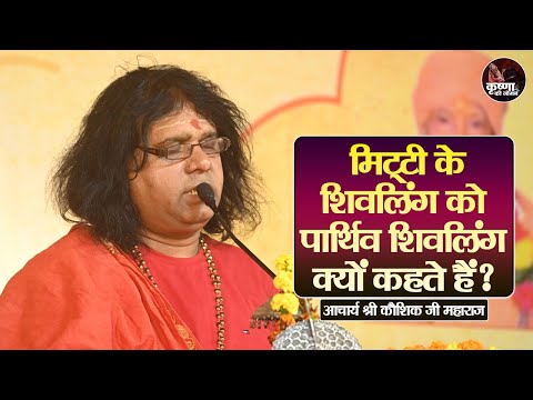 मिट्टी के शिवलिंग को पार्थिव शिवलिंग क्यों कहते हैं ? Acharya Shri Kaushik Ji Hamaraj Ke Pravachan