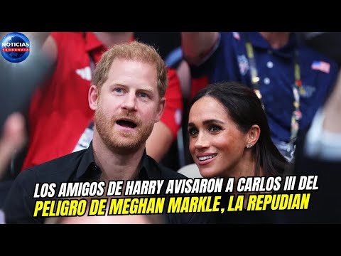 Los amigos de Harry avisaron a Carlos III del peligro de Meghan Markle, la repudian.