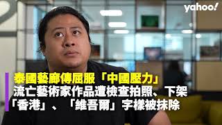 泰國藝廊傳屈服「中國壓力」 流亡藝術家作品遭檢查拍照、下架 「香港」、「維吾爾」字樣被抹除